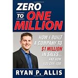 Zero to One Million: How I Built A Company to $1 Million in Sales . . . and How You Can, Too