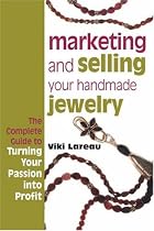Marketing and Selling Your Handmade Jewelry: The Complete Guide to Turning Your Passion into Profit
