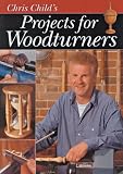 Chris Child's Projects for Woodturners by Chris Child