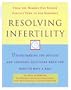 Resolving Infertility: Understanding the Options and Choosing Solutions When You Want to Have a Baby