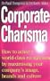 Corporate Charisma: How to Achieve World-Class Recognition by Maximising Your Company's Image, Brands and Culture