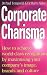 Book Corporate Charisma: How to Achieve World-Class Recognition by Maximising Your Company's Image, Brands and Culture