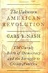 The Unknown American Revolution : The Unruly Birth of Democracy and the Struggle to Create America