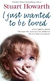 I just wanted to be loved : a boy eager to please, the man who destroyed his childhood, the love that overcame it
