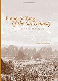 Emperor Yang of the Sui Dynasty: His Life, Times, And Legacy (S U N Y Series in Chinese Philosophy and Culture)