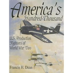 America's Hundred Thousand: U.S. Production Fighters of World War II Francis H. Dean