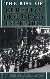 The Rise of Christian Democracy in Europe (The Wilder House Series in Politics, History, and Culture)