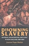 Disowning Slavery: Gradual Emancipation and Race in New England, 1780-1860