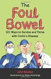 The Foul Bowel: 101 Ways to Survive and Thrive With Crohn's Disease