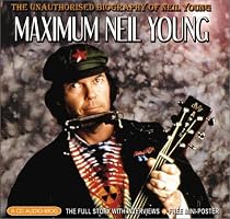 Maximum Neil Young: The Unauthorised Biography of Neil Young (Maximum series)