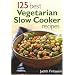 125 Best Vegetarian Slow Cooker Recipes