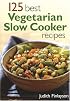 125 Best Vegetarian Slow Cooker Recipes
