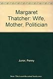 Margaret Thatcher : wife, mother, politician