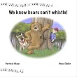 We Know Bears Can't Whistle!