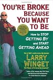 You're Broke Because You Want to Be: How to Stop Getting By and Start Getting Ahead [Hardcover]