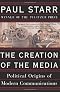 The Creation Of The Media: Political Origins Of Modern Communications The Creation Of The Media: Political Origins Of Modern Communications