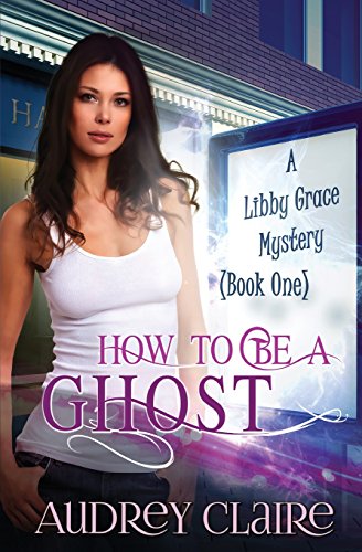 how to be a ghost a libby grace mystery book 1
