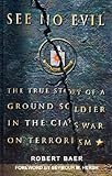 See No Evil: The True Story of a Ground Soldier in the CIA's War on Terrorism