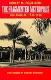 The Fragmented Metropolis: Los Angeles, 1850-1930 (Classics in Urban History, Vol 3)