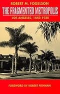 The Fragmented Metropolis: Los Angeles, 1850-1930 (Classics in Urban History, Vol 3)
