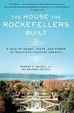The House the Rockefellers Built: A Tale of Money, Taste, and Power in Twentieth-Century America (John MacRae Books)