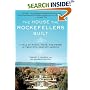 The House the Rockefellers Built: A Tale of Money, Taste, and Power in Twentieth-Century America