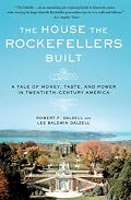 The House the Rockefellers Built: A Tale of Money, Taste, and Power in Twentieth-Century America (John MacRae Books)