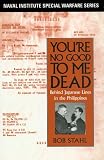 You re No Good to Me Dead: Behind Japanese Lines in the Philippines