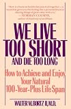 We Live Too Short and Die Too Long: How to Achieve and Enjoy Your Natural 120-Year-Life Span