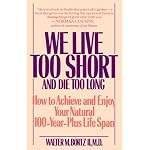 We Live Too Short and Die Too Long: How to Achieve and Enjoy Your Natural 120-Year-Life Span book cover