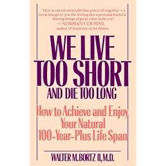 We Live Too Short and Die Too Long: How to Achieve and Enjoy Your Natural 120-Year-Life Span