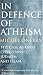 In Defence of Atheism: The Case Against Christianity, Judaism and Islam