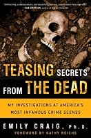 Teasing Secrets from the Dead: My Investigations at America's Most Infamous Crime Scenes