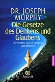Die Gesetze des Denkens und Glaubens: Sie werden, was Sie denken und glauben. (Grenzwissenschaften/Esoterik) - Joseph Murphy