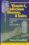 Vitamin C, Infectious Diseases, and Toxins: Curing the Incurable