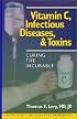 Curing the Incurable: Vitamin C, Infectious Diseases, and Toxins