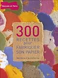 300 recettes pour fabriquer son papier