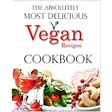 The Absolutely Most Delicious Vegan Recipes Cookbook