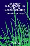Education, Cultural Myths, and the Ecological Crisis: Toward Deep Changes (S U N Y Series in Philosophy of Education)