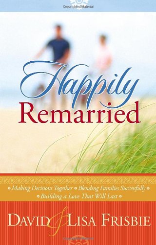 happily remarried making decisions together  blending families successfully  building a love that will last