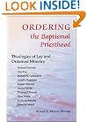 Ordering the Baptismal Priesthood: Theologies of Lay and Ordained Ministry