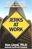 Jerks at Work: How to Deal With People Problems and Problem People
