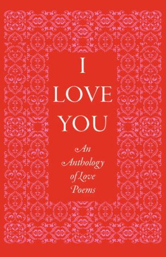 I Love You: An Anthology of Love Poems