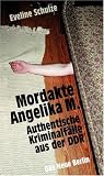 Mordakte Angelika M.: Authentische Kriminalf�lle aus der DDR - Eveline Schulze