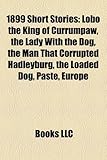 1899 Short Stories (Study Guide): Lobo the King of Currumpaw, the Lady with the Dog, the Man That Corrupted Hadleyburg, the Loaded Dog, Paste-