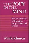 The Body in the Mind: The Bodily Basis of Meaning, Imagination, and Reason