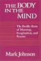 The Body in the Mind: The Bodily Basis of Meaning, Imagination, and Reason