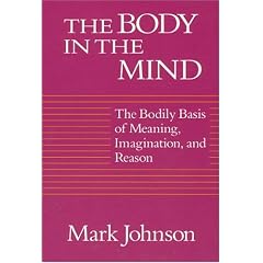 The Body in the Mind: The Bodily Basis of Meaning, Imagination and Reason