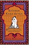 Kitchen Kama Sutra: 50 Ways to Seduce Each Other Outside the Bedroom