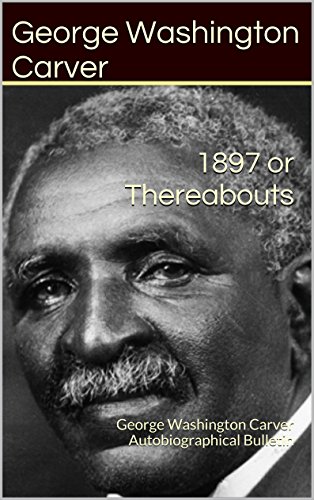 1897 or Thereabouts: George Washington Carver Autobiographical Bulletin (The George Washington Carver Collection)